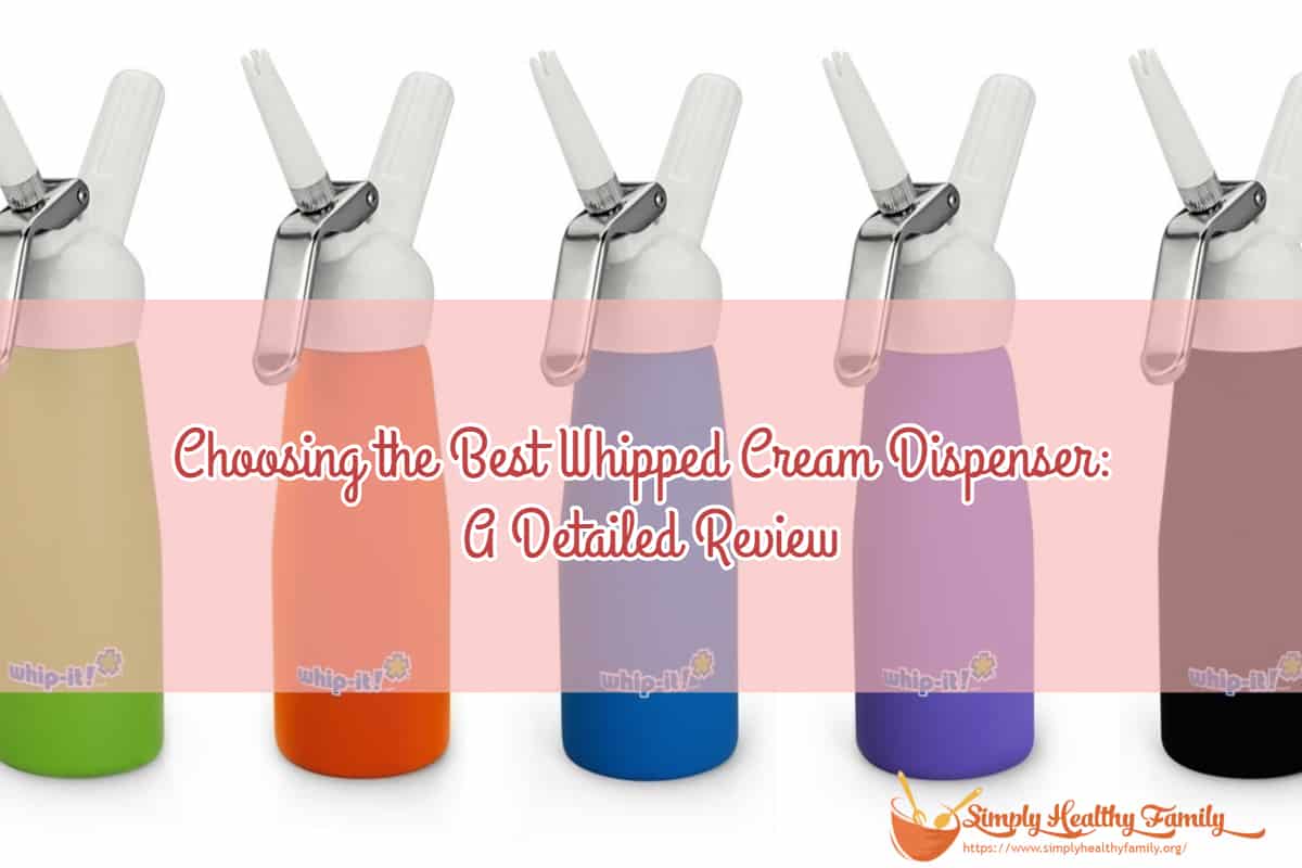 Choosing the Best Whipped Cream Dispenser: A Detailed Review