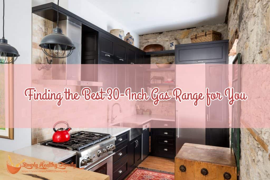 Finding the Best 30Inch Gas Range for You Simply Healthy Family