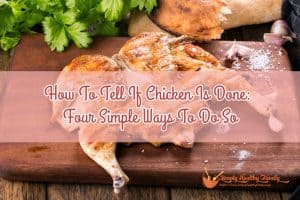 How To Tell If Chicken Is Done: Four Simple Ways To Do So
