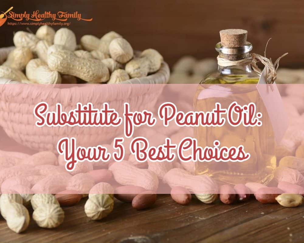 Substitute for Peanut Oil Your 5 Best Choices Simply Healthy Family