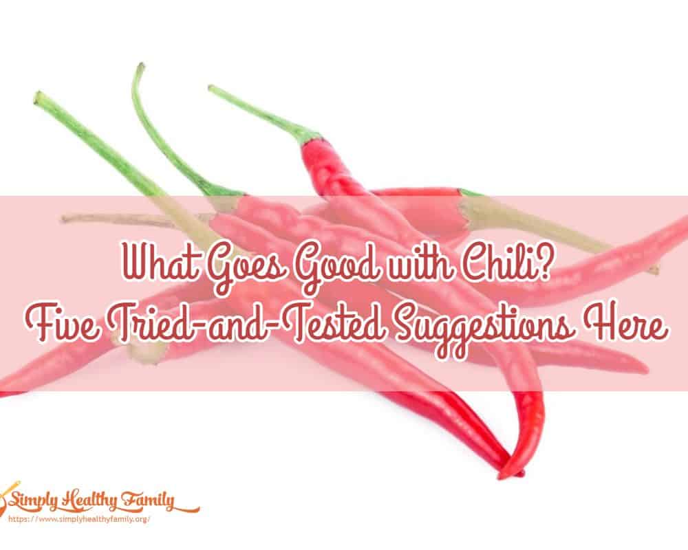 What Goes Good with Chili? Five Tried-and-Tested Suggestions Here