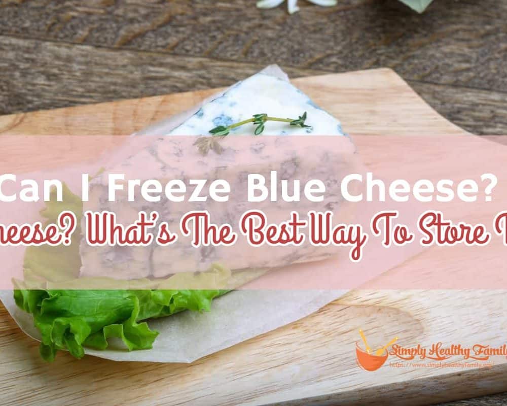 Can I Freeze Blue Cheese? What’s The Best Way To Store It?