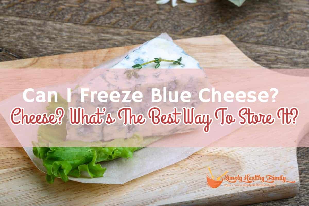 Can I Freeze Blue Cheese? What’s The Best Way To Store It?
