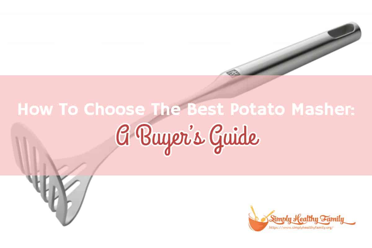How To Choose The Best Potato Masher: A Buyer’s Guide