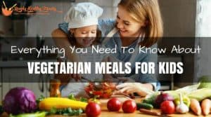 Everything You Need To Know About Vegetarian Meals For Kids