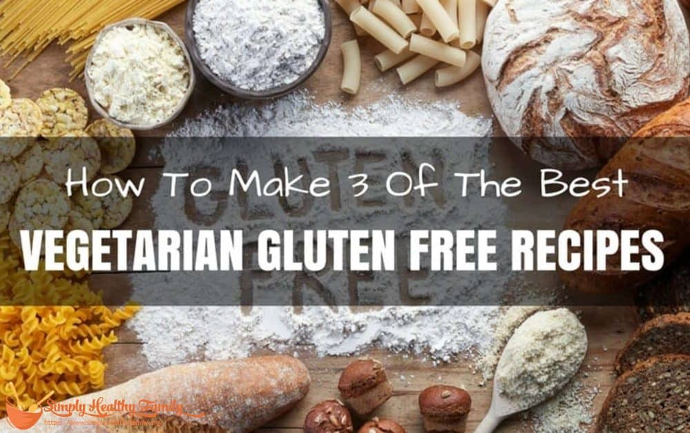 How To Make 3 Of The Best Vegetarian Gluten Free Recipes