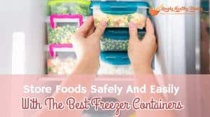 Store Foods Safely And Easily With The Best Freezer Containers