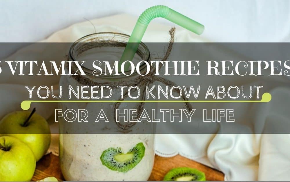 5 Vitamix Smoothie Recipes You Need To Know About For A Healthier Life