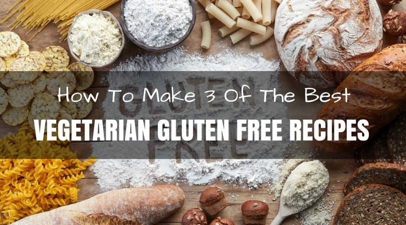 How To Make 3 Of The Best Vegetarian Gluten Free Recipes