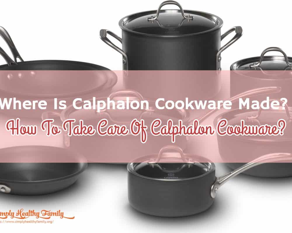 Where Is Calphalon Cookware Made? How To Take Care Of Calphalon
