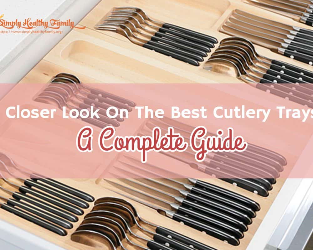 A Closer Look On The Best Cutlery Trays: A Complete Guide