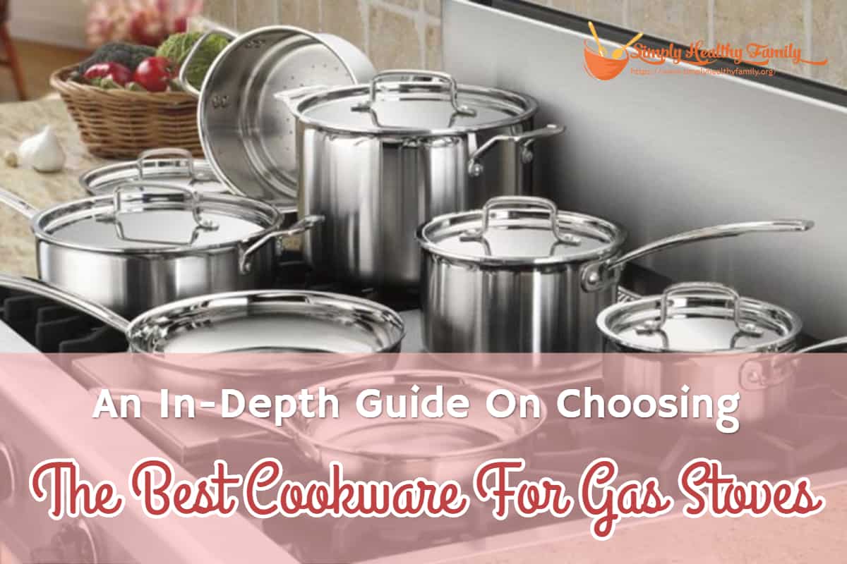 An In-Depth Guide On Choosing The Best Cookware For Gas Stoves An In-Depth Guide On Choosing The Best Cookware For Gas Stoves