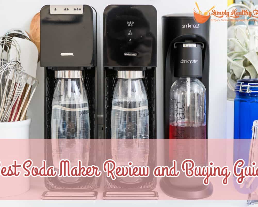 Best Soda Maker Review and Buying Guide Simply Healthy Family