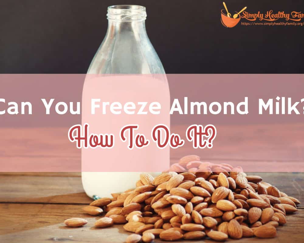 Can You Freeze Almond Milk? How To Store Almond Milk Properly