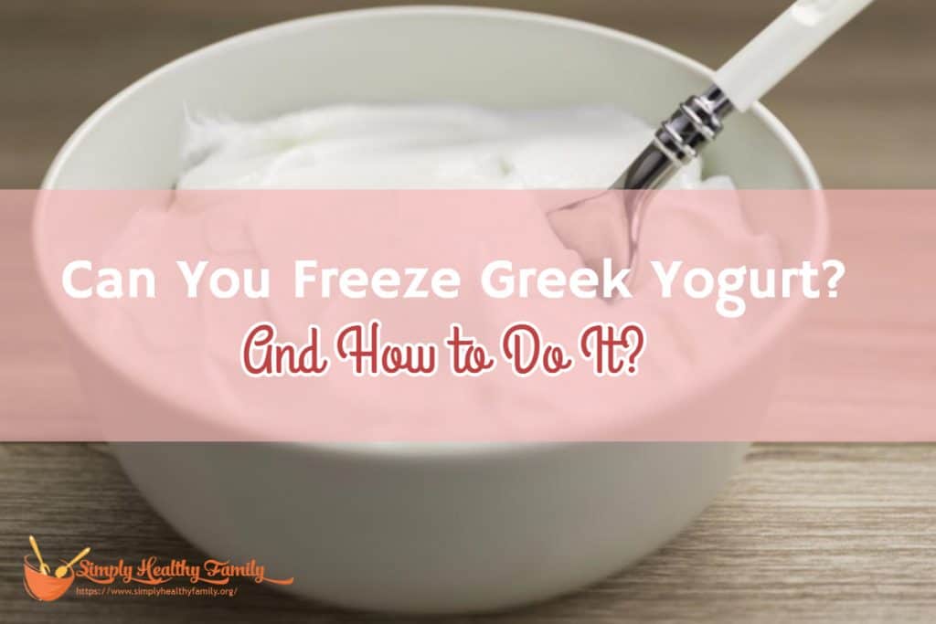 Can You Freeze Greek Yogurt? How to Store Greek Yogurt Properly