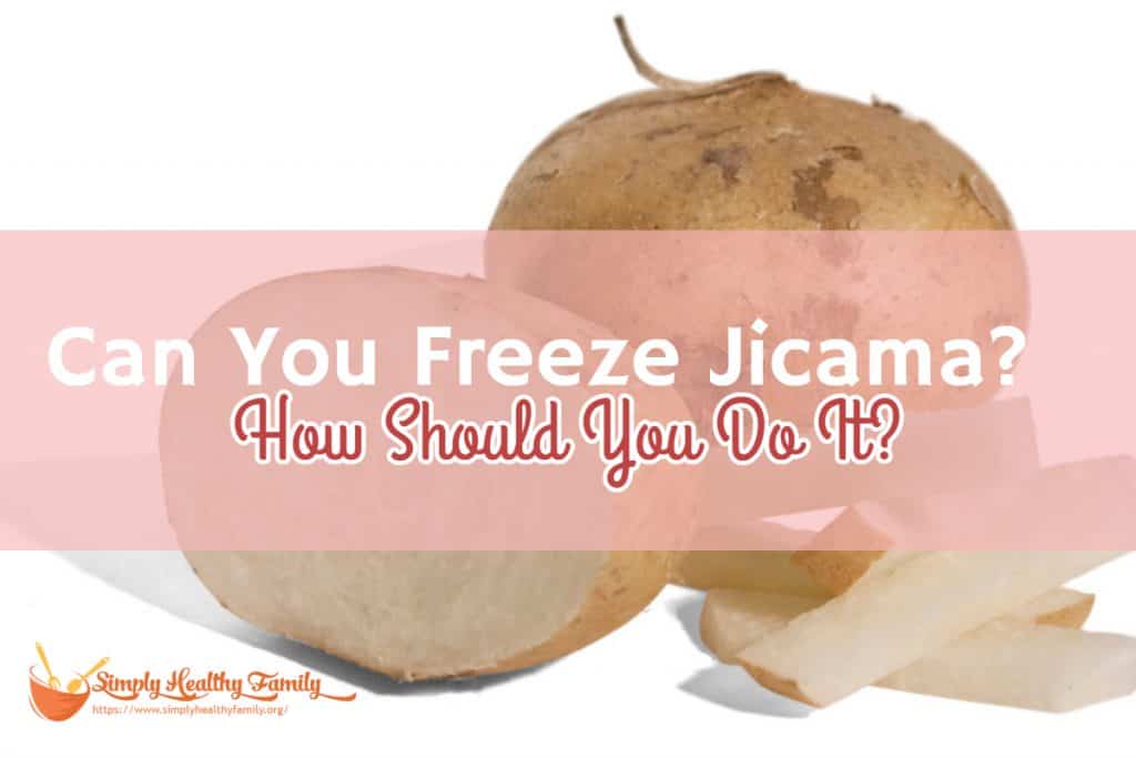 Can You Freeze Jicama? How Should You Do It? Simply Healthy Family