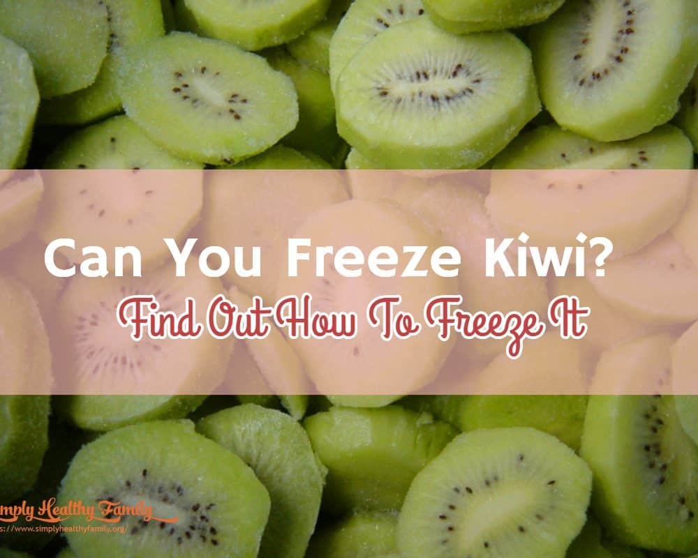 Can You Freeze Kiwi? How to Freeze Kiwis Properly Simply Healthy Family