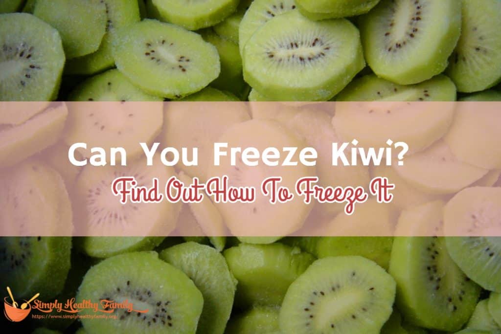 Can You Freeze Kiwi? How to Freeze Kiwis Properly Simply Healthy Family