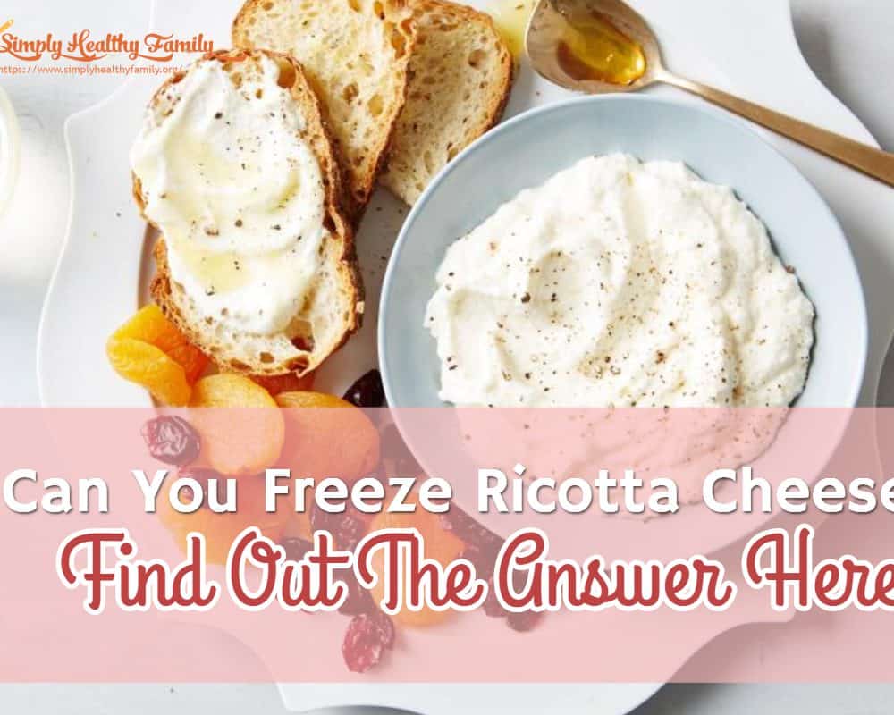 Can You Freeze Ricotta Cheese? Simply Healthy Family