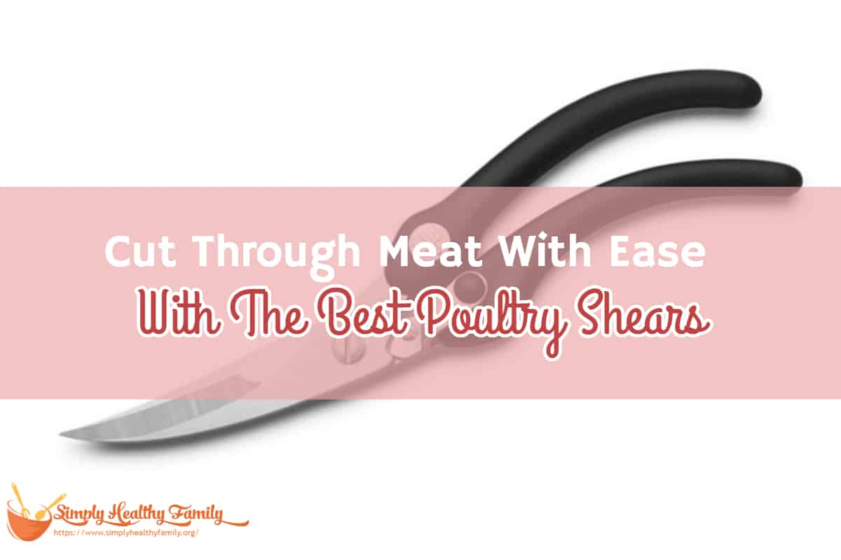 Cut Through Meat With Ease With The Best Poultry Shears 2023