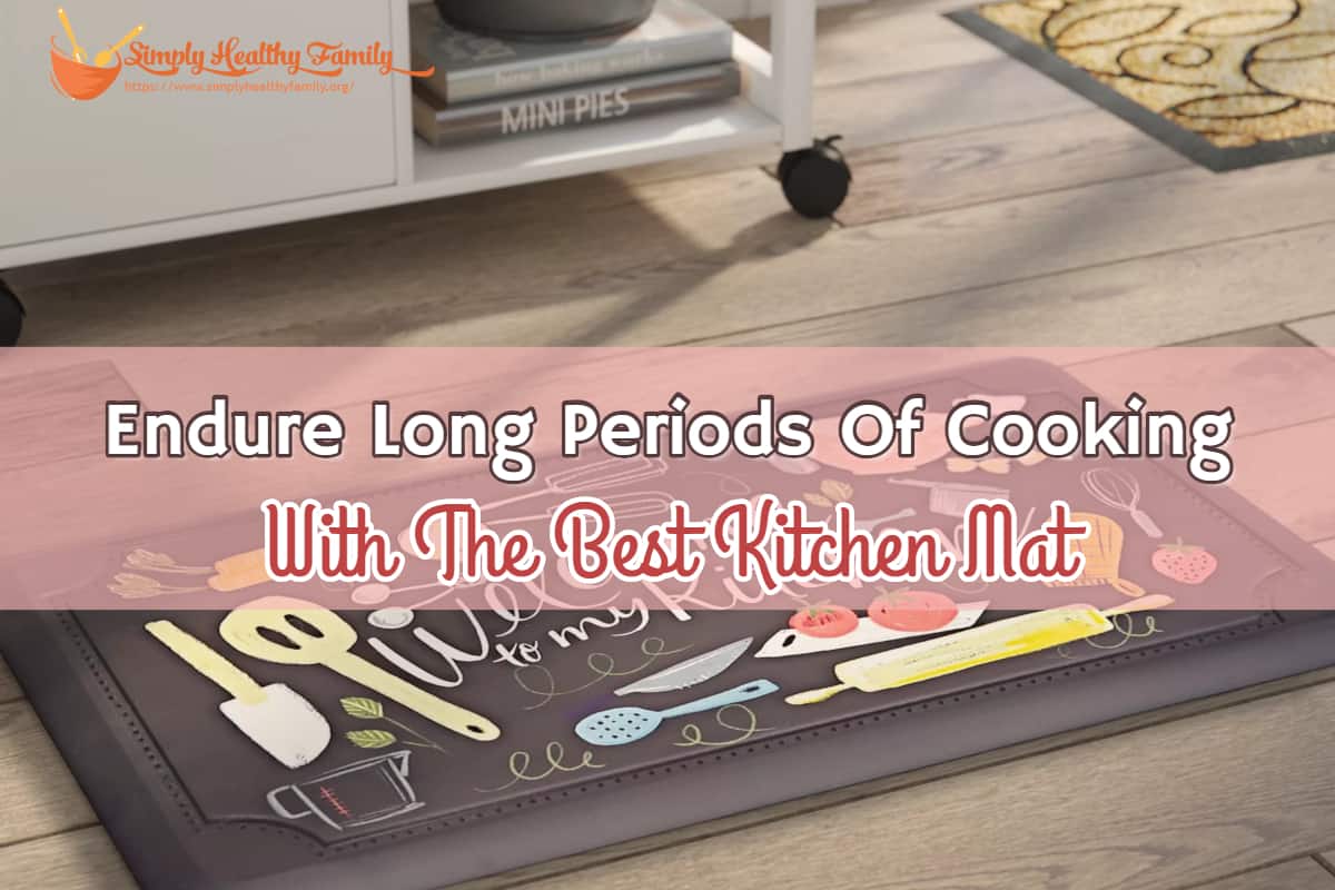 Endure Long Periods Of Cooking With The Best Kitchen Mat Endure Long Periods Of Cooking With The Best Kitchen Mat