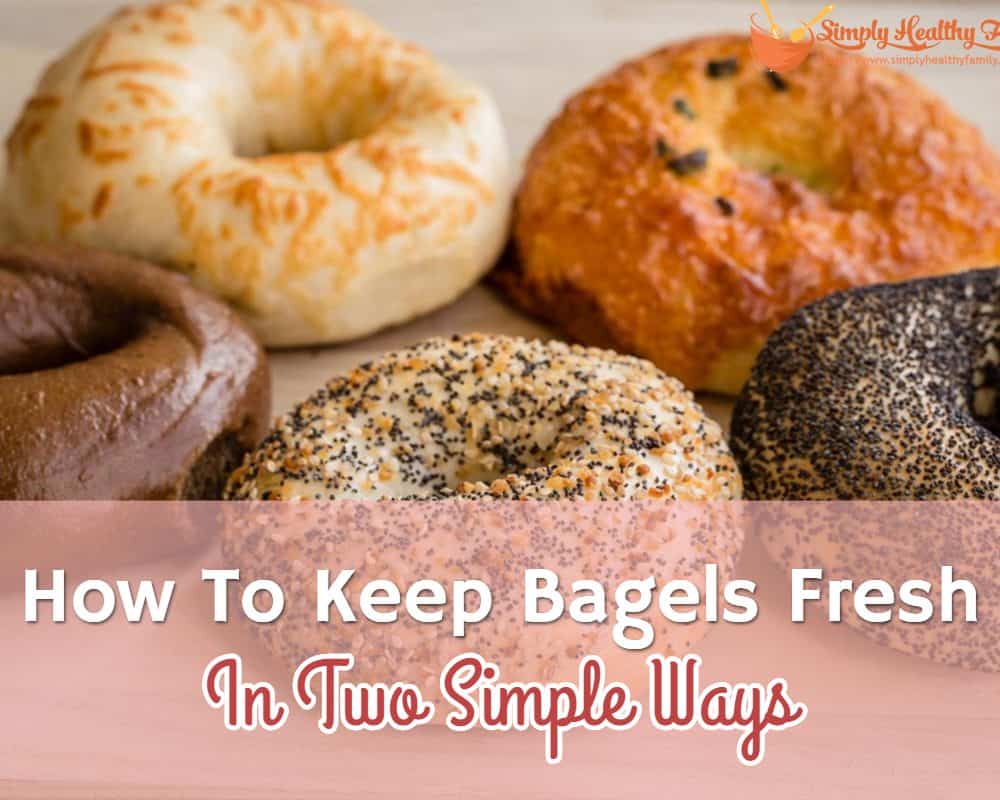 How To Keep Bagels Fresh In Two Simple Ways Simply Healthy Family
