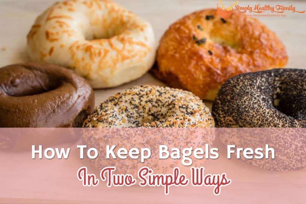 How To Keep Bagels Fresh In Two Simple Ways Simply Healthy Family