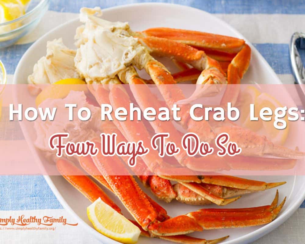 How To Reheat Crab Legs Four Ways To Do So Simply Healthy Family