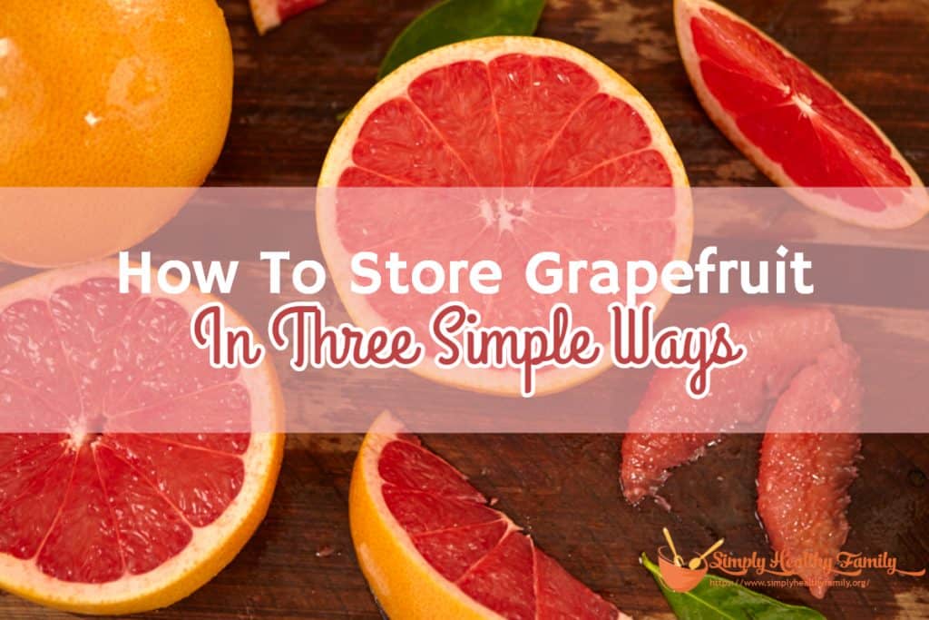 How To Store Grapefruit In Three Simple Ways Simply Healthy Family