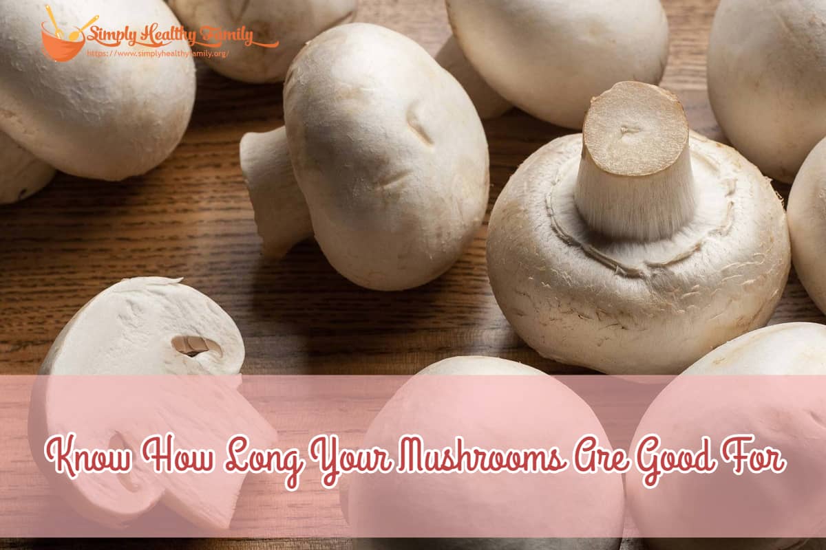 Know How Long Your Mushrooms Are Good For