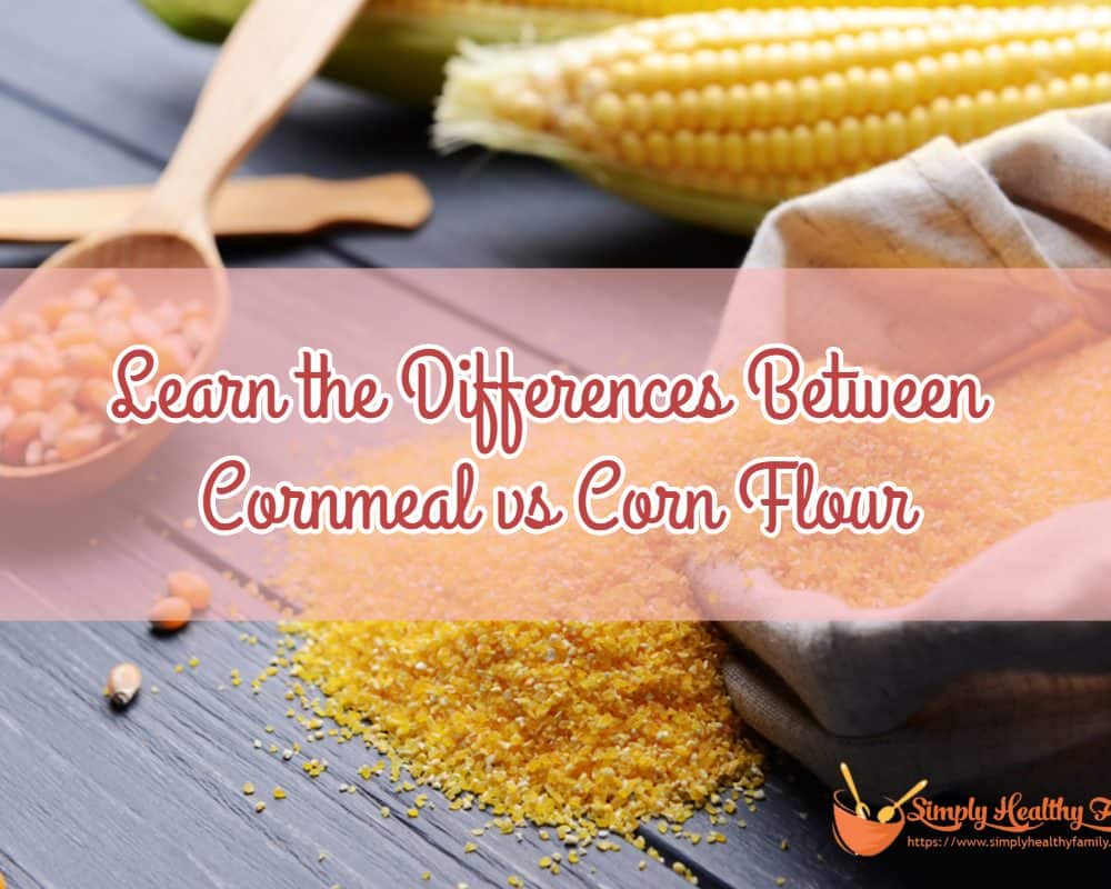 Learn the Differences Between Cornmeal vs Corn Flour Simply Healthy