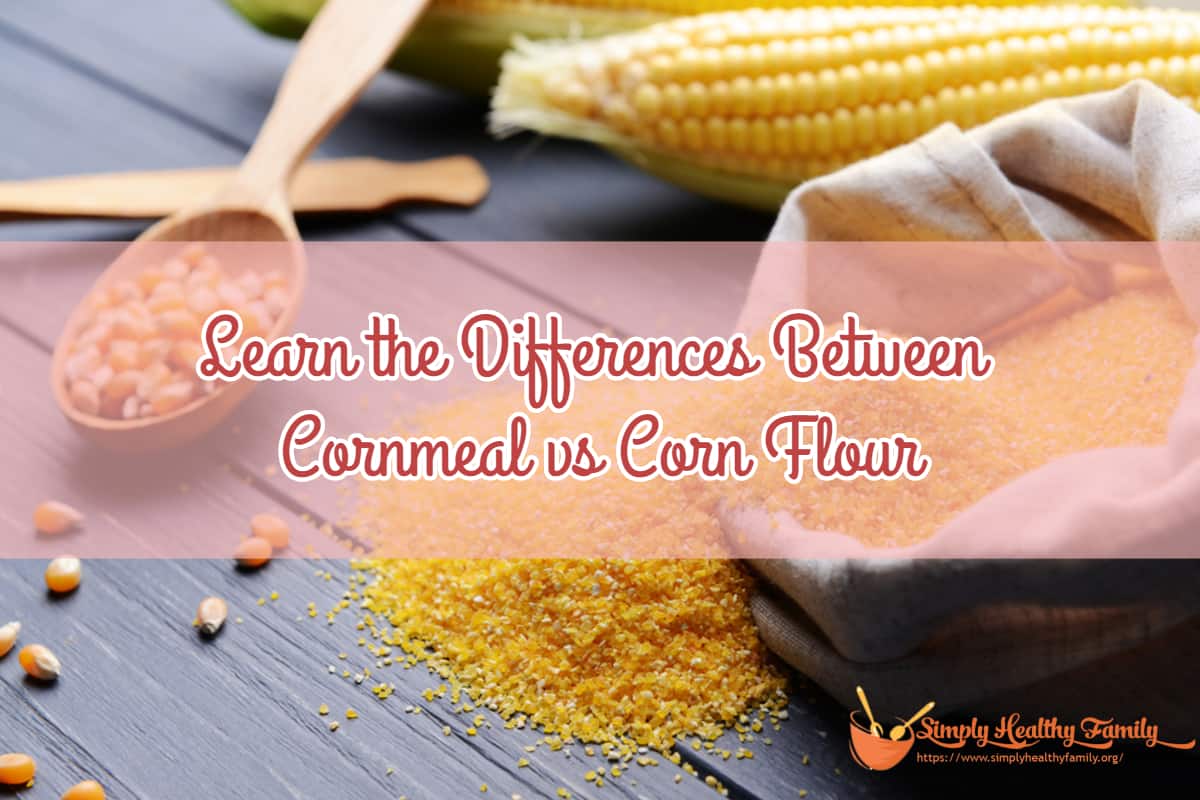 Learn the Differences Between Cornmeal vs Corn Flour
