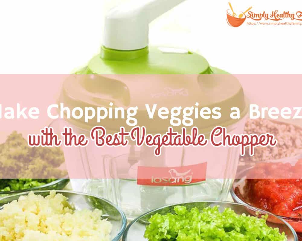 Make Chopping Veggies a Breeze with the Best Vegetable Chopper