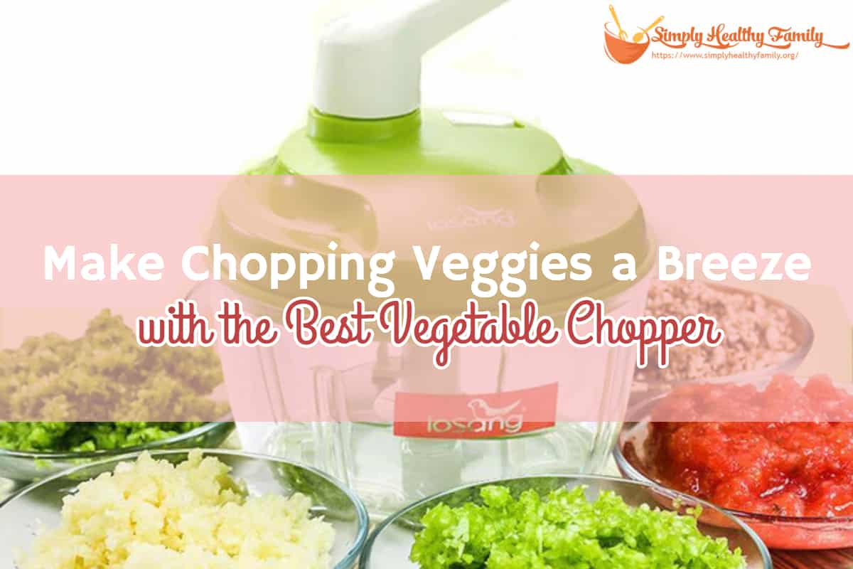 Make Chopping Veggies a Breeze with the Best Vegetable Chopper