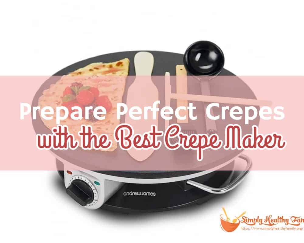 Prepare Perfect Crepes with the Best Crepe Maker