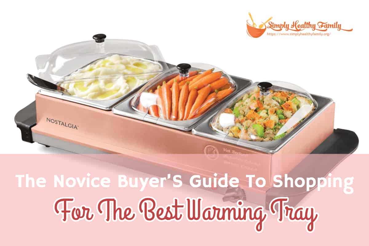 The Novice Buyer’S Guide To Shopping For The Best Warming Tray The Novice Buyer’S Guide To Shopping For The Best Warming Tray