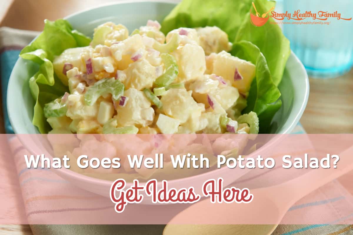 What Goes Well With Potato Salad? Get Ideas Here