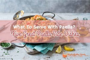 What To Serve With Paella Five Great Paella Side Dishes